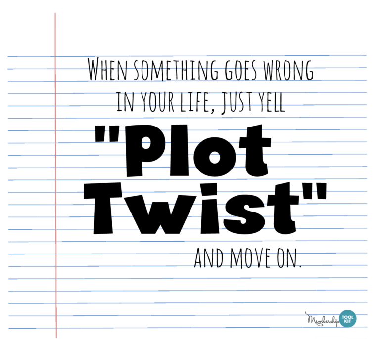 Free inspirational quote graphics from Membership Toolkit. Reads, "When something goes wrong in your life, just yeal 'Plot Twist' and move on."