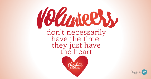 Volunteer Appreciation Graphics, free to download from Membership Toolkit. Reads, "Volunteers don't always have the time, they just have the heart." Elizabeth Andrew